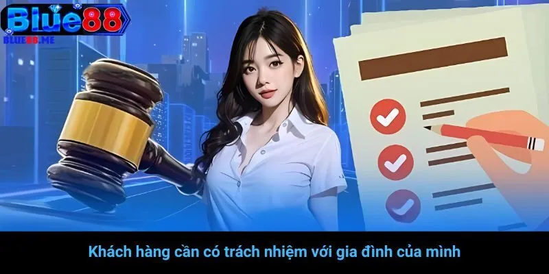 Khách hàng cần có trách nhiệm với gia đình của mình