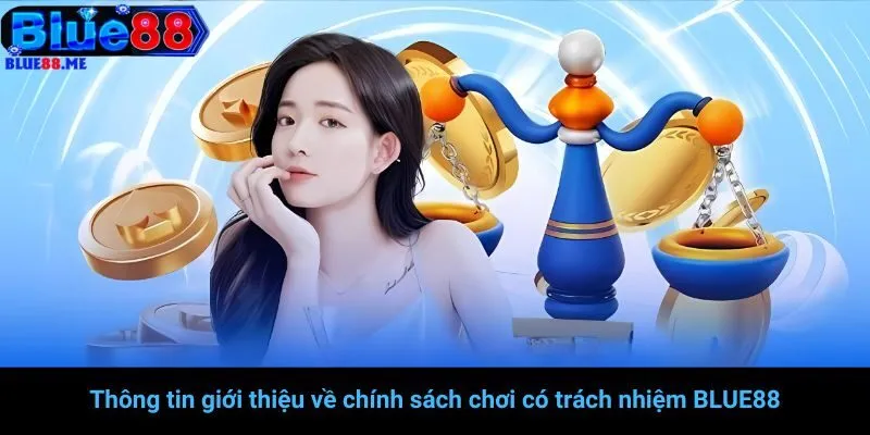 Thông tin giới thiệu về chính sách chơi có trách nhiệm BLUE88